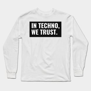 In Techno We Trust Long Sleeve T-Shirt